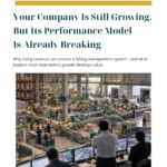 Your Company Is Still Growing. But Its Performance Model Is Already Breaking